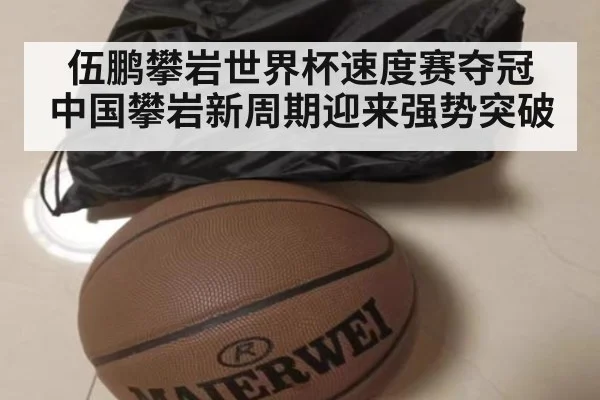 伍鹏攀岩世界杯速度赛夺冠 中国攀岩新周期迎来强势突破